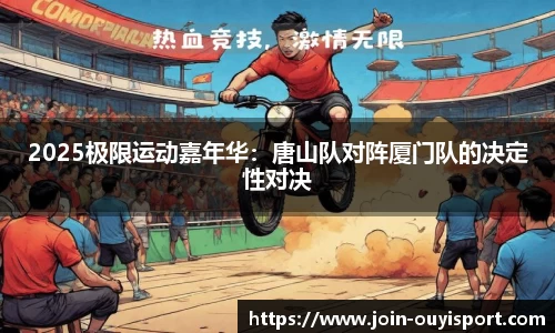 2025极限运动嘉年华:唐山队对阵厦门队的决定性对决