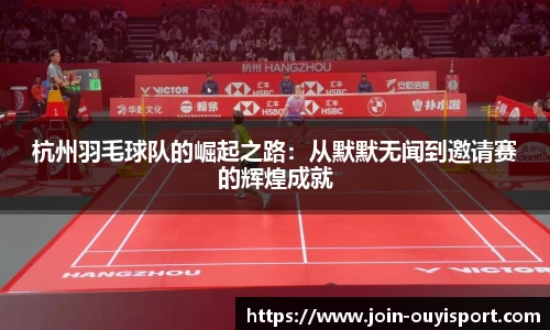 杭州羽毛球队的崛起之路:从默默无闻到邀请赛的辉煌成就
